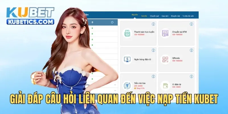 Giải đáp câu hỏi liên quan đến việc nạp tiền Kubet