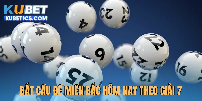 Phương pháp bắt cầu đề miền Bắc hôm nay theo giải 7