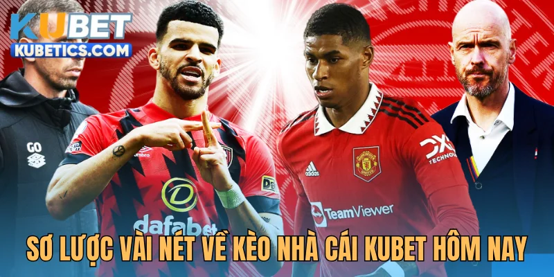 Sơ lược vài nét về kèo nhà cái Kubet hôm nay